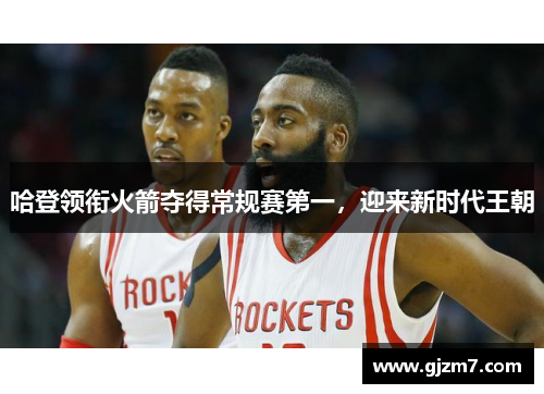 哈登领衔火箭夺得常规赛第一，迎来新时代王朝